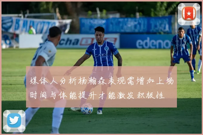 媒体人分析杨瀚森表现需增加上场时间与体能提升才能激发积极性